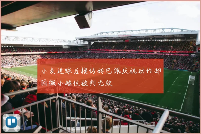 小麦进球后模仿姆巴佩庆祝动作却因微小越位被判无效