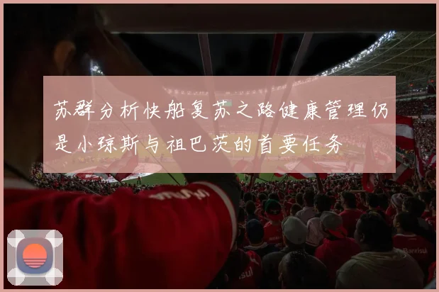 苏群分析快船复苏之路健康管理仍是小琼斯与祖巴茨的首要任务