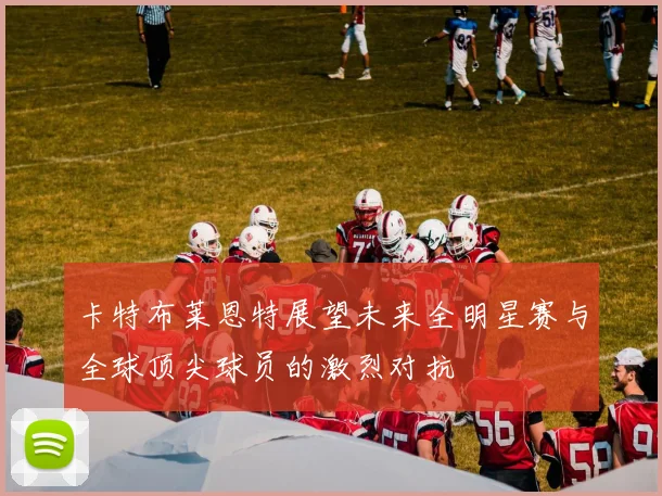 卡特布莱恩特展望未来全明星赛与全球顶尖球员的激烈对抗